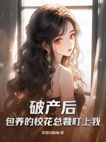 破产后，包养的校花总裁盯上我！破产后，包养的校花总裁盯上我！